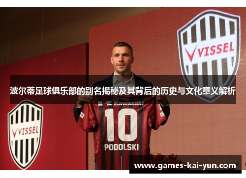 波尔蒂足球俱乐部的别名揭秘及其背后的历史与文化意义解析