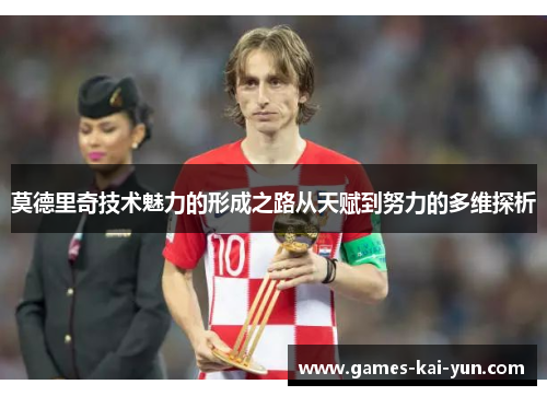 莫德里奇技术魅力的形成之路从天赋到努力的多维探析