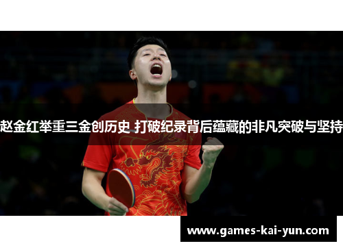 赵金红举重三金创历史 打破纪录背后蕴藏的非凡突破与坚持