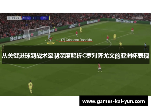 从关键进球到战术牵制深度解析C罗对阵尤文的亚洲杯表现