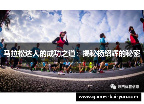 马拉松达人的成功之道：揭秘杨绍辉的秘密