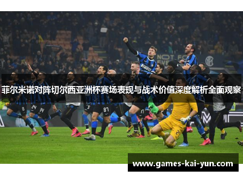 菲尔米诺对阵切尔西亚洲杯赛场表现与战术价值深度解析全面观察 菲尔米诺对阵切尔西亚洲杯赛场表现与战术价值深度解析全面观察